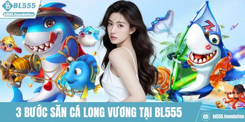 3 bước săn cá Long Vương tại BL555
