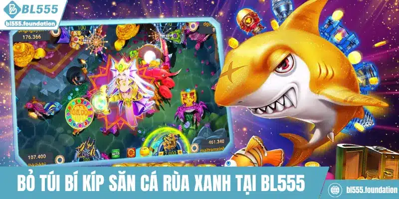 Bỏ túi bí kíp săn cá rùa xanh tại BL555