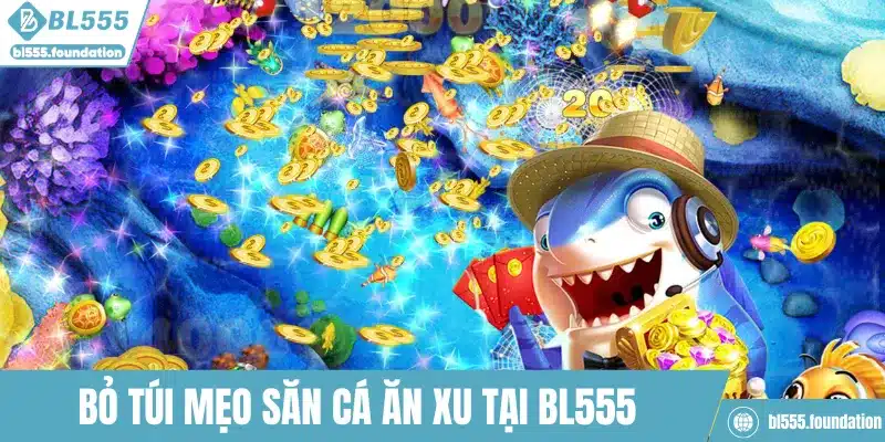 Bỏ túi mẹo săn cá ăn xu tại BL555