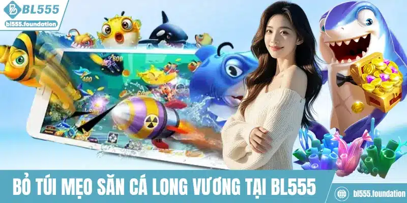 Bỏ túi mẹo săn cá Long Vương tại BL555