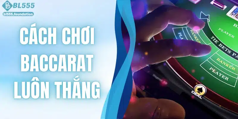 Cách Chơi Baccarat Luôn Thắng Chia Sẻ Từ Cao Thủ Lâu Năm