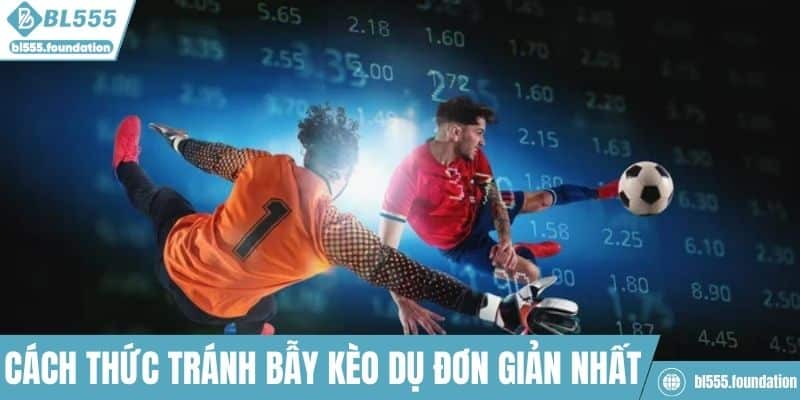 Cách thức tránh bẫy kèo dụ đơn giản nhất