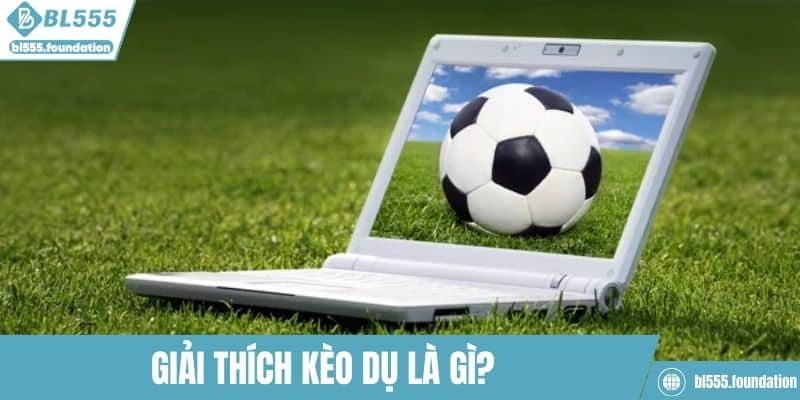 Giải thích kèo dụ là gì?