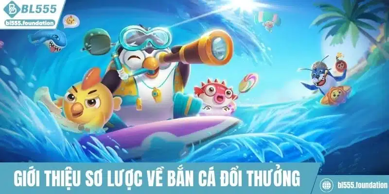 Giới thiệu sơ lược vài nét về bắn cá đổi thưởng