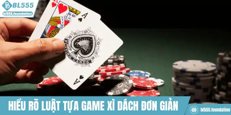 Hiểu rõ luật tựa game xì dách đơn giản