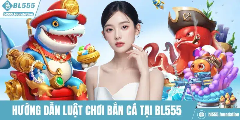 Hướng dẫn luật chơi bắn cá tại BL555