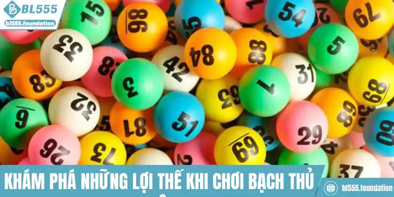 Khám phá những lợi thế khi chơi bạch thủ lô