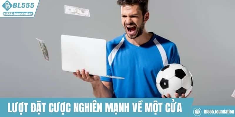 Lượt đặt cược nghiên mạnh về một cửa