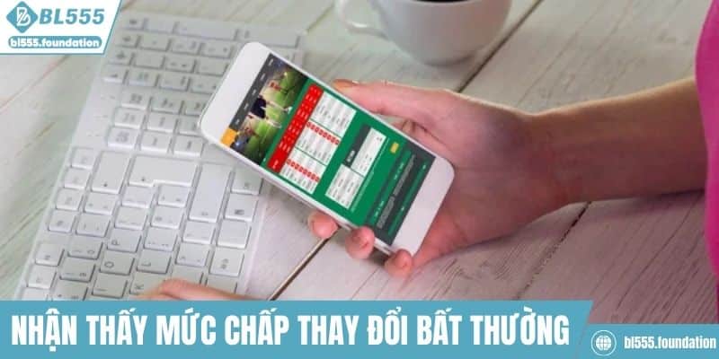 Nhận thấy mức chấp thay đổi bất thường