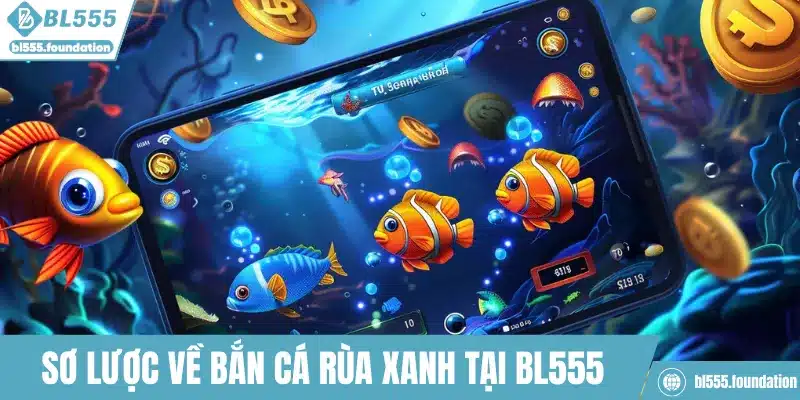 Sơ lược về bắn cá rùa xanh tại BL555