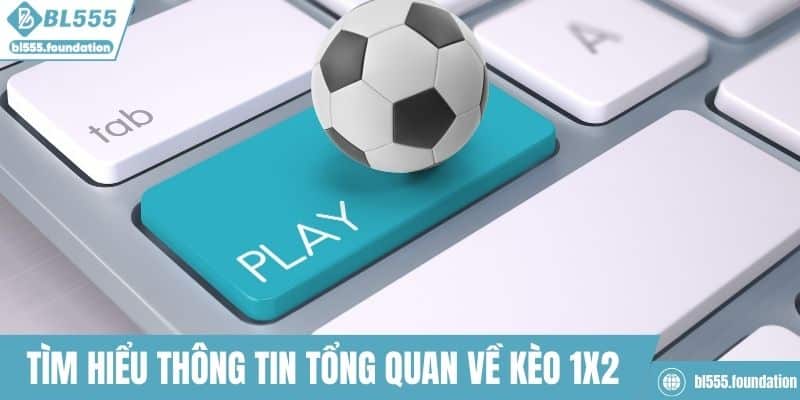 Tìm hiểu thông tin tổng quan về kèo 1X2