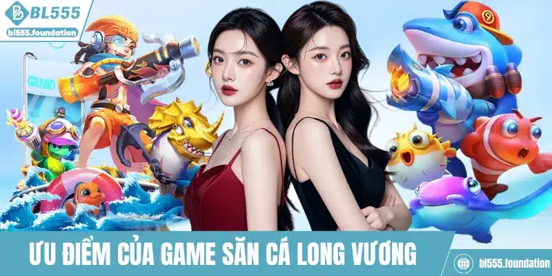 Ưu điểm của game săn cá Long Vương