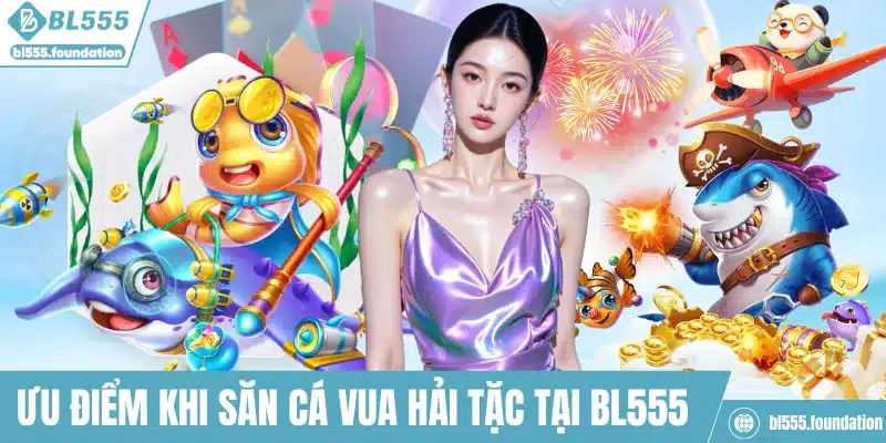 Ưu điểm khi săn cá Vua Hải Tặc tại BL555